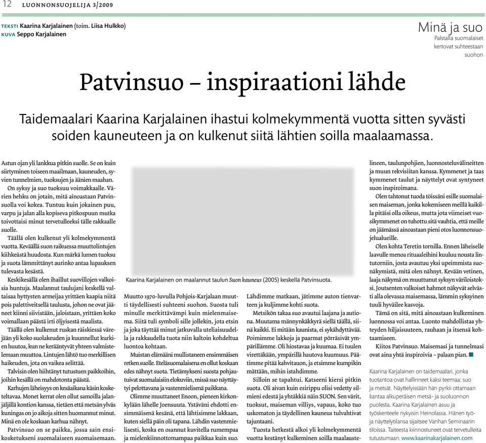 syvästi soiden kauneuteen ja on kulkenut siitä lähtien soilla maalaamassa. Astun ojan yli lankkua pitkin suolle.