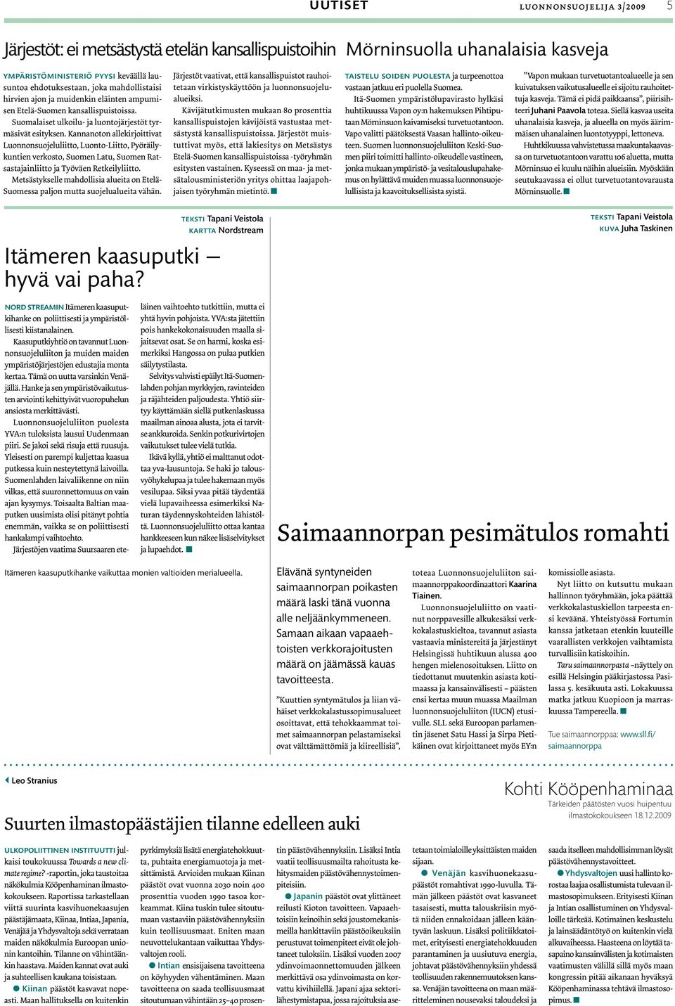Kannanoton allekirjoittivat Luonnonsuojeluliitto, Luonto-Liitto, Pyöräilykuntien verkosto, Suomen Latu, Suomen Ratsastajainliitto ja Työväen Retkeilyliitto.