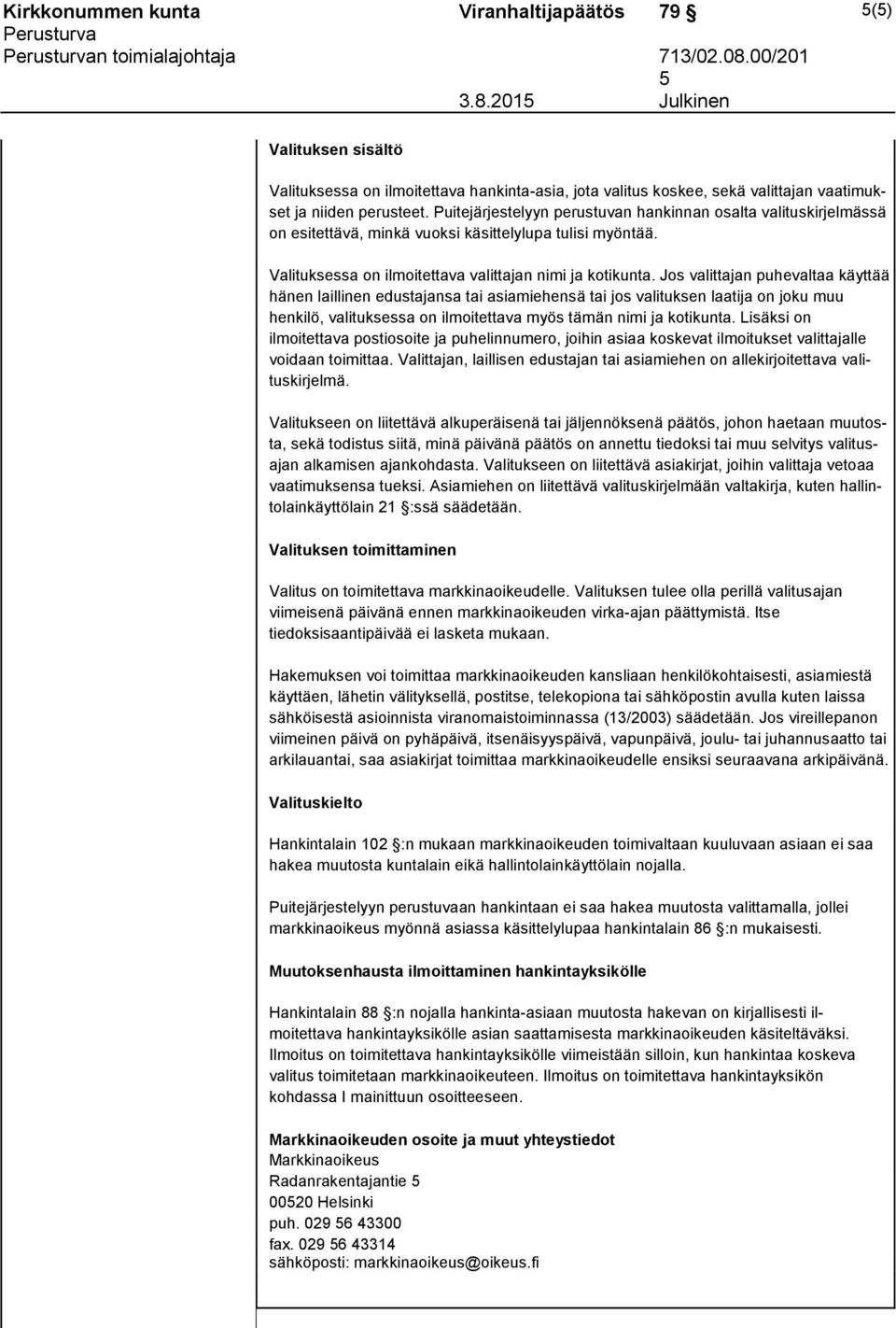 Jos valittajan puheval taa käyttää hänen laillinen edustajansa tai asiamiehensä tai jos valituksen laati ja on joku muu henki lö, valituksessa on ilmoitettava myös tämän nimi ja koti kunta.