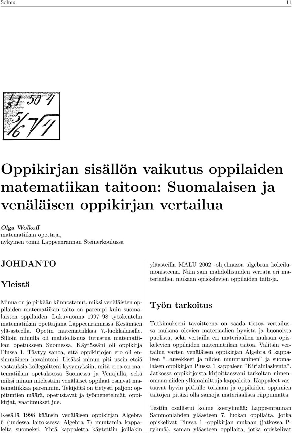 Lukuvuonna 1997 98 työskentelin matematiikan opettajana Lappeenrannassa Kesämäen ylä-asteella. Opetin matematiikkaa 7.-luokkalaisille.