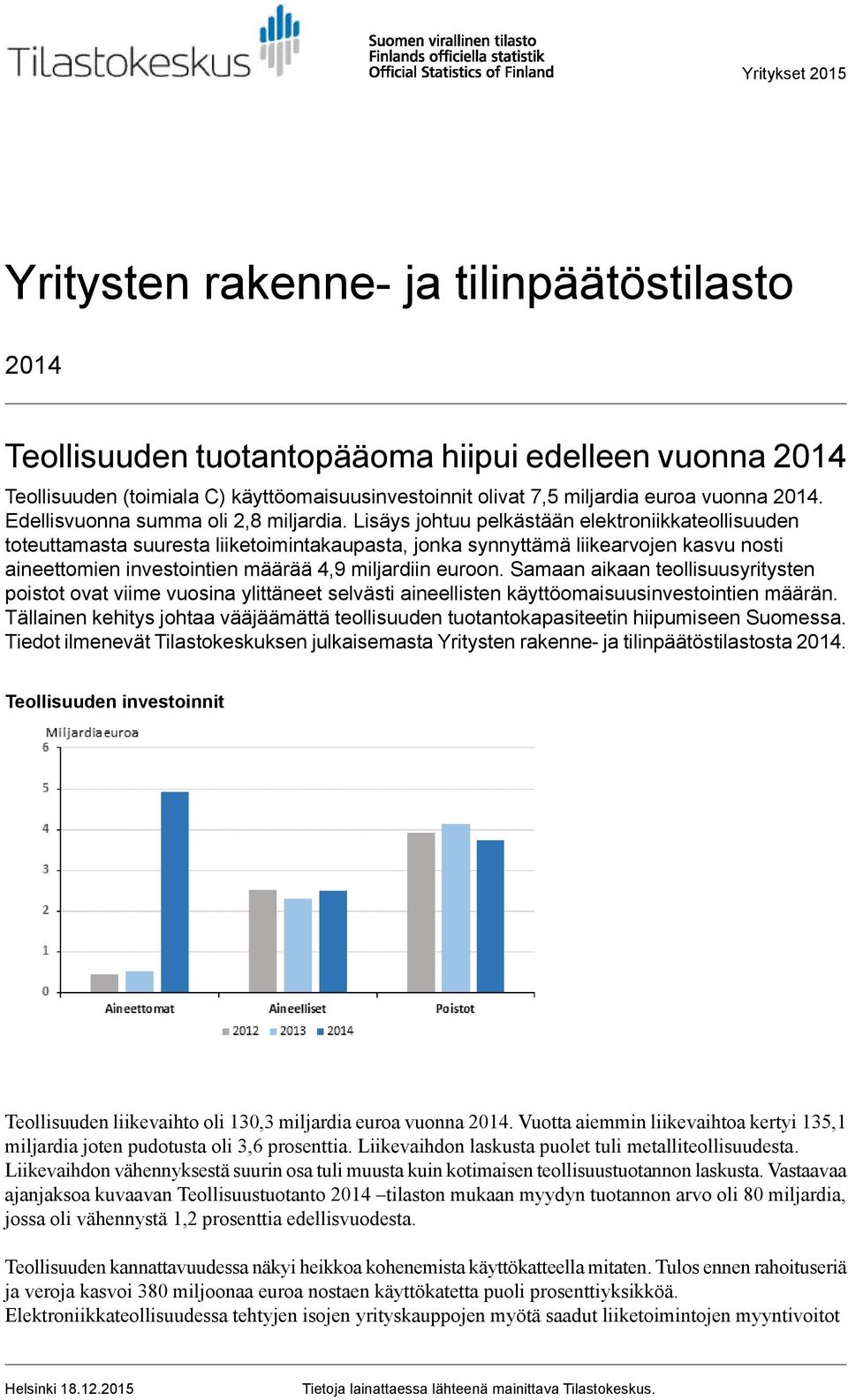 Lisäys johtuu pelkästään elektroniikkateollisuuden toteuttamasta suuresta liiketoimintakaupasta, jonka synnyttämä liikearvojen kasvu nosti aineettomien investointien määrää 4,9 miljardiin euroon.