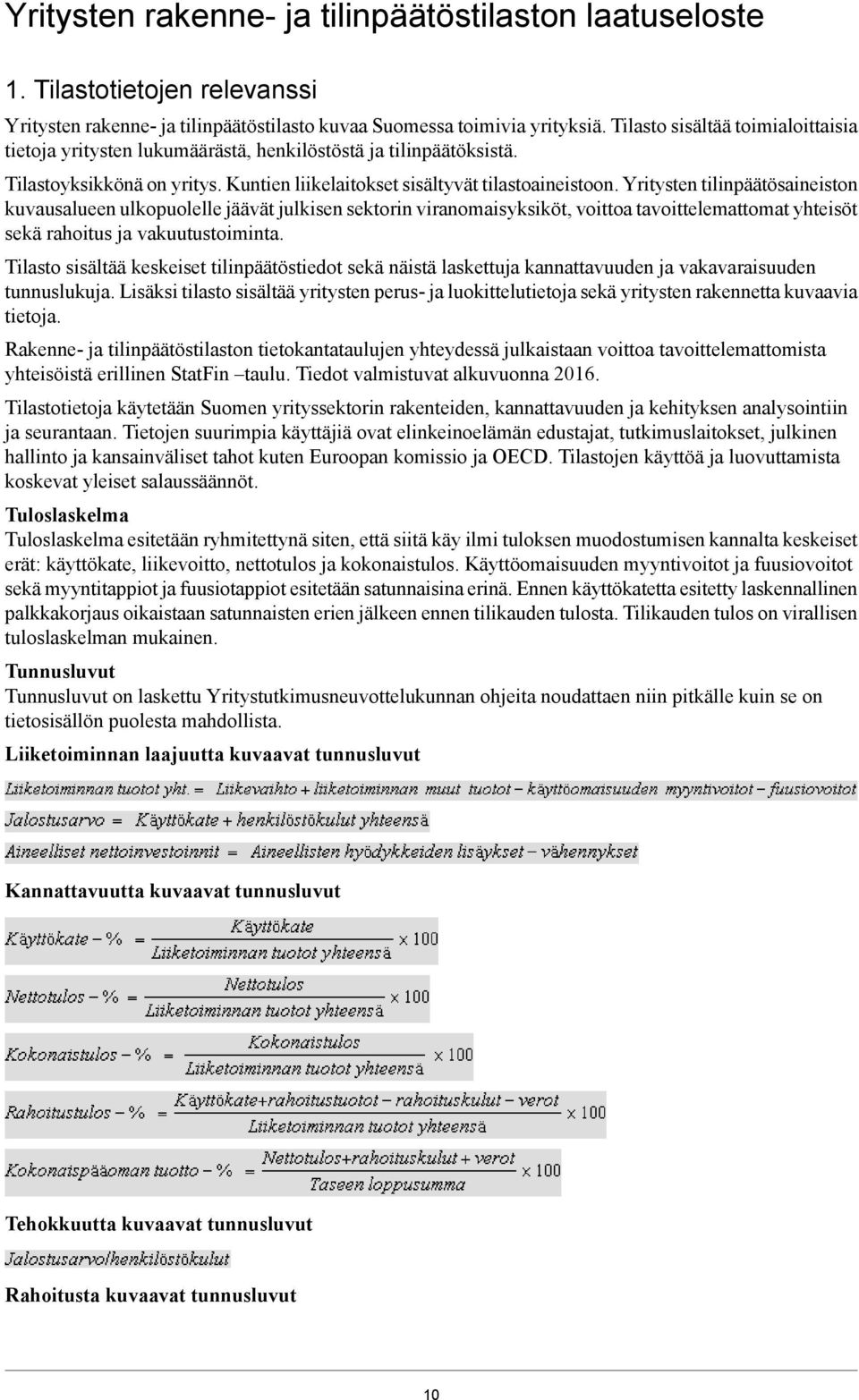 Yritysten tilinpäätösaineiston kuvausalueen ulkopuolelle jäävät julkisen sektorin viranomaisyksiköt, voittoa tavoittelemattomat yhteisöt sekä rahoitus ja vakuutustoiminta.