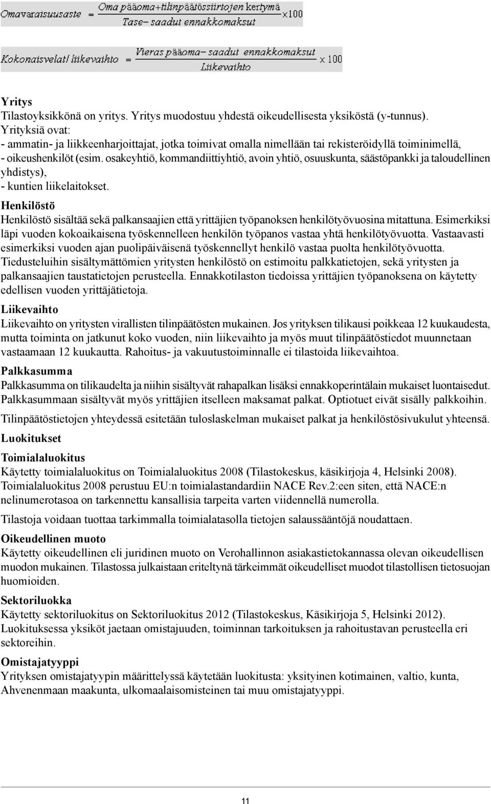 osakeyhtiö, kommandiittiyhtiö, avoin yhtiö, osuuskunta, säästöpankki ja taloudellinen yhdistys), - kuntien liikelaitokset.