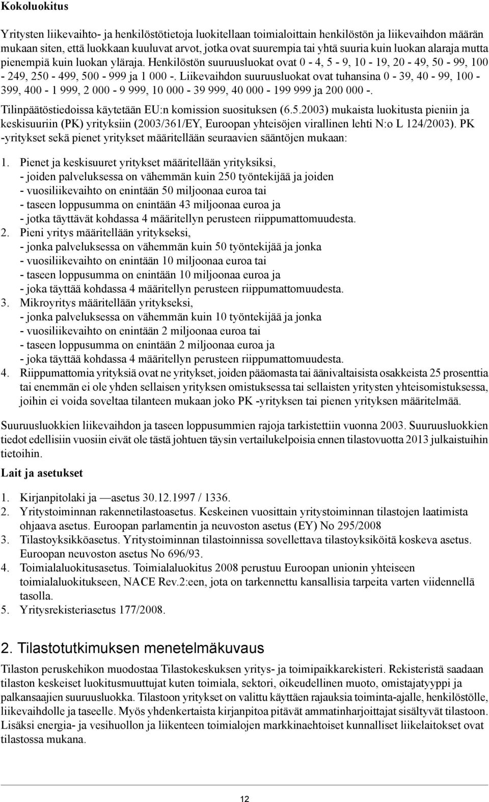 Liikevaihdon suuruusluokat ovat tuhansina 0-39, 40-99, 100-399, 400-1 999, 2 000-9 999, 10 000-39 999, 40 000-199 999 ja 200 000 -. Tilinpäätöstiedoissa käytetään EU:n komission suosituksen (6.5.