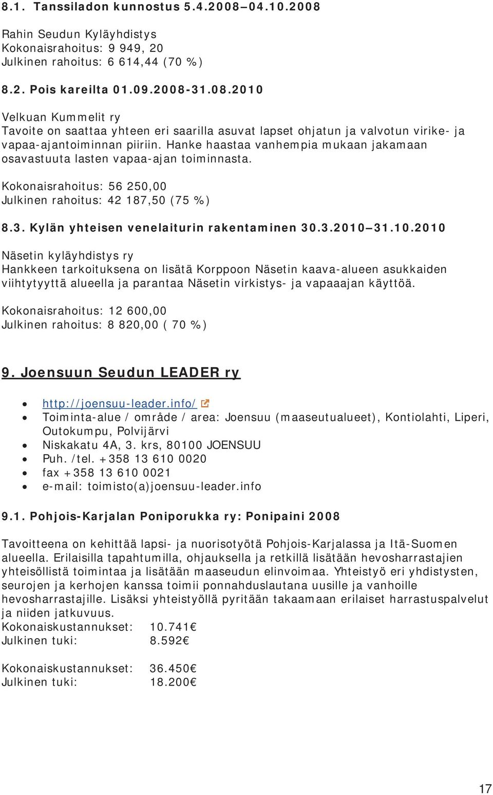 10.2010 Näsetin kyläyhdistys ry Hankkeen tarkoituksena on lisätä Korppoon Näsetin kaava-alueen asukkaiden viihtytyyttä alueella ja parantaa Näsetin virkistys- ja vapaaajan käyttöä.