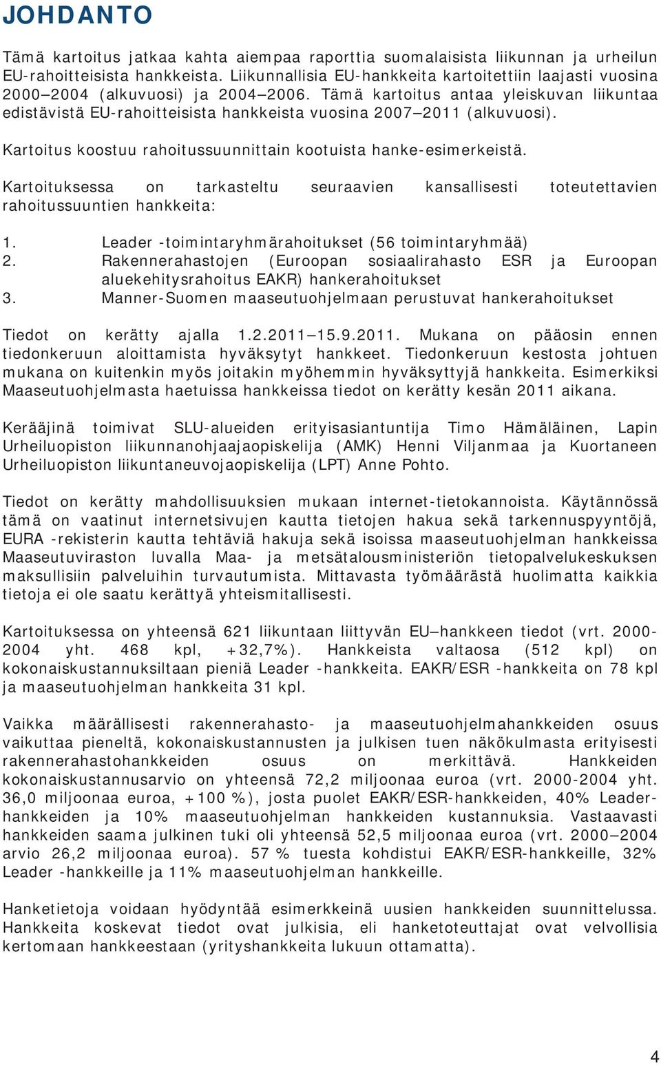 Tämä kartoitus antaa yleiskuvan liikuntaa edistävistä EU-rahoitteisista hankkeista vuosina 2007 2011 (alkuvuosi). Kartoitus koostuu rahoitussuunnittain kootuista hanke-esimerkeistä.