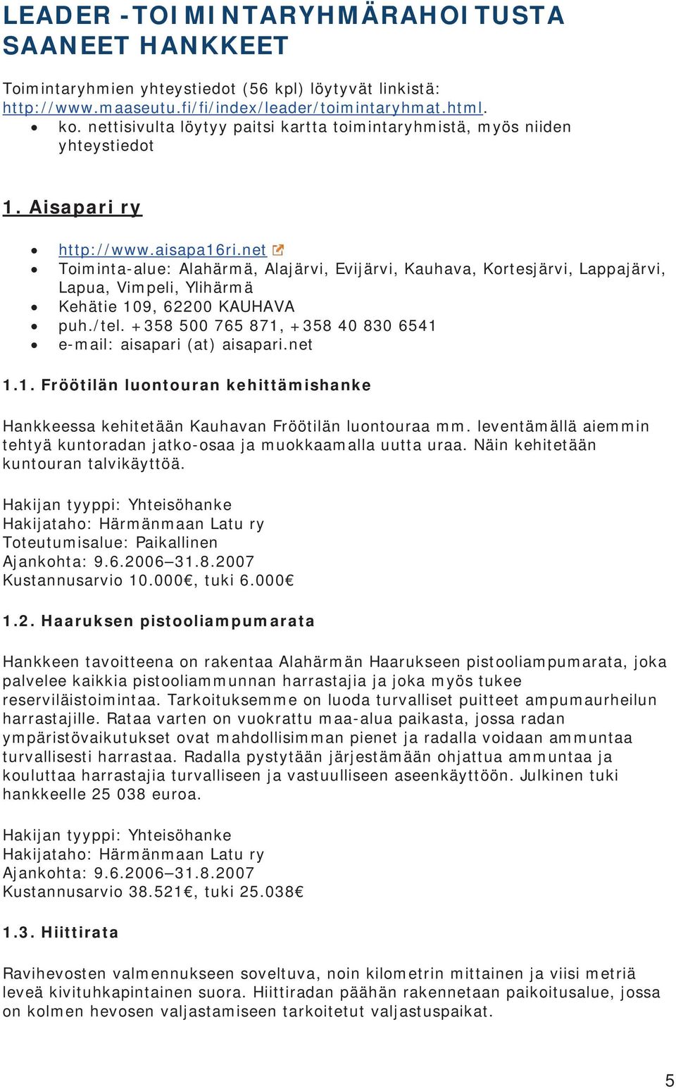 net Toiminta-alue: Alahärmä, Alajärvi, Evijärvi, Kauhava, Kortesjärvi, Lappajärvi, Lapua, Vimpeli, Ylihärmä Kehätie 109, 62200 KAUHAVA puh./tel.