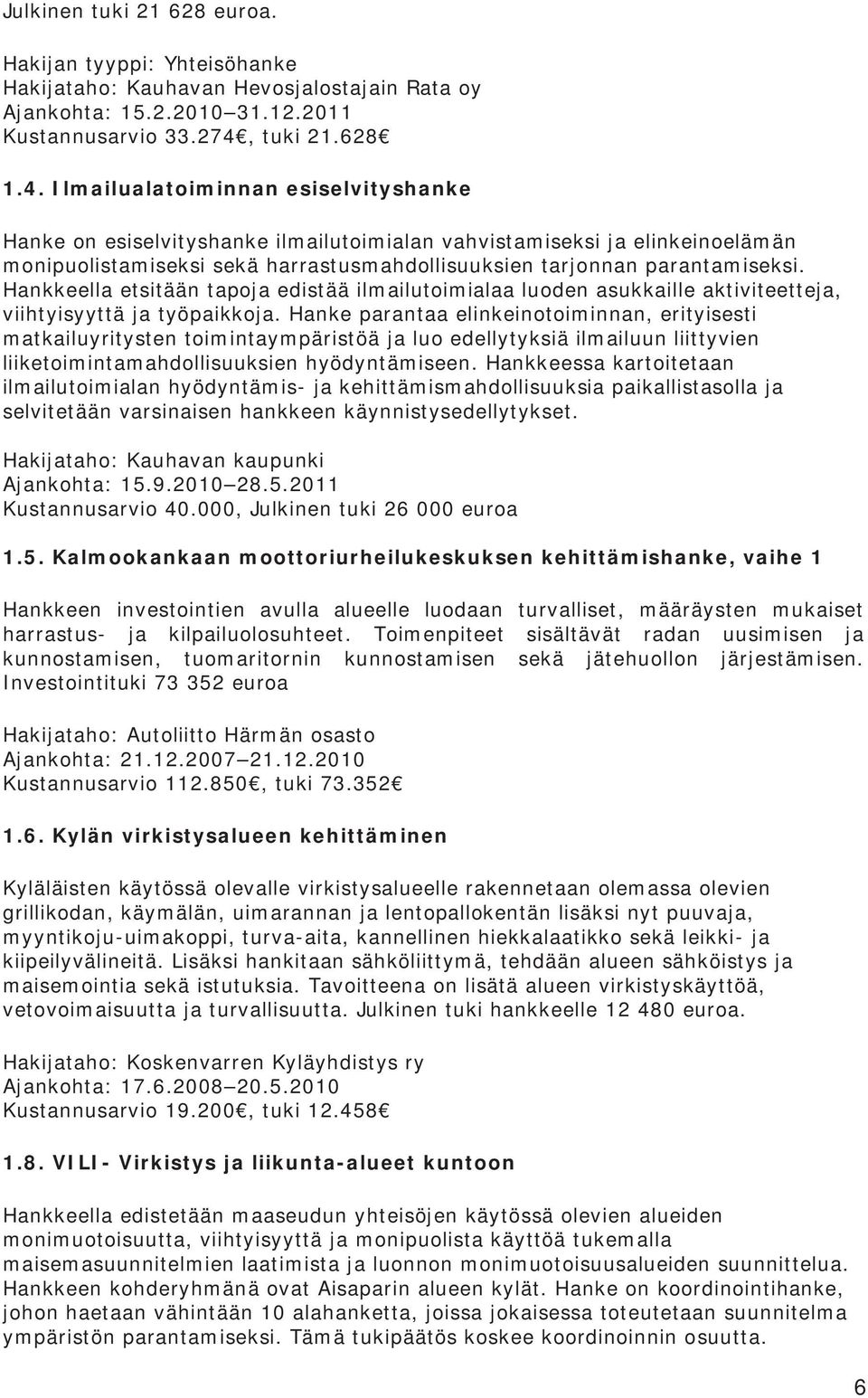 Ilmailualatoiminnan esiselvityshanke Hanke on esiselvityshanke ilmailutoimialan vahvistamiseksi ja elinkeinoelämän monipuolistamiseksi sekä harrastusmahdollisuuksien tarjonnan parantamiseksi.