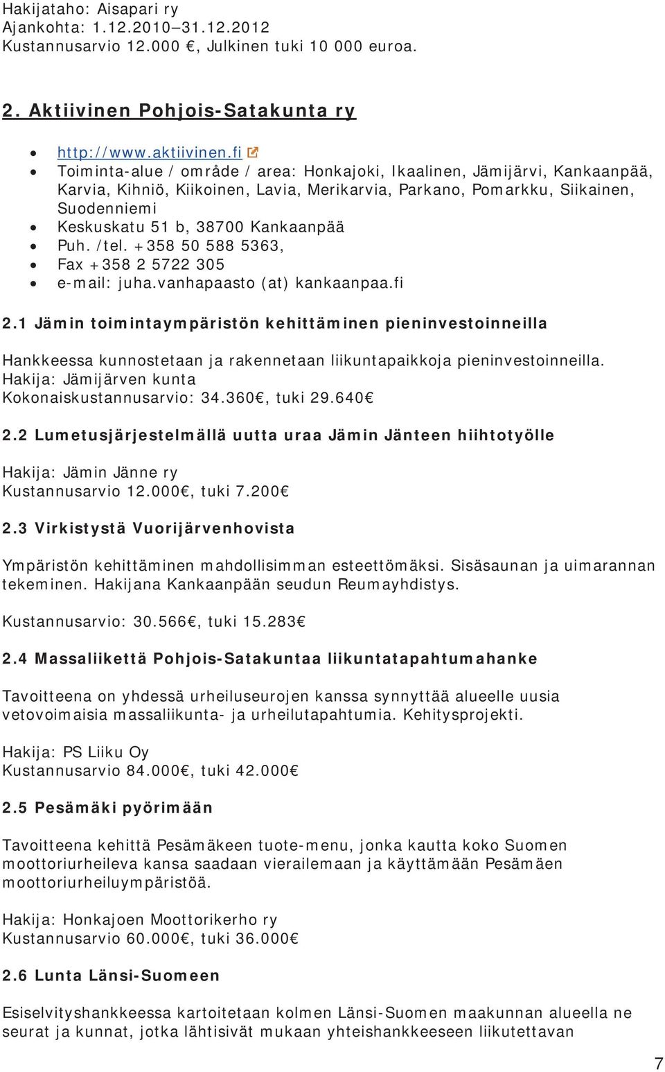 Kankaanpää Puh. /tel. +358 50 588 5363, Fax +358 2 5722 305 e-mail: juha.vanhapaasto (at) kankaanpaa.fi 2.