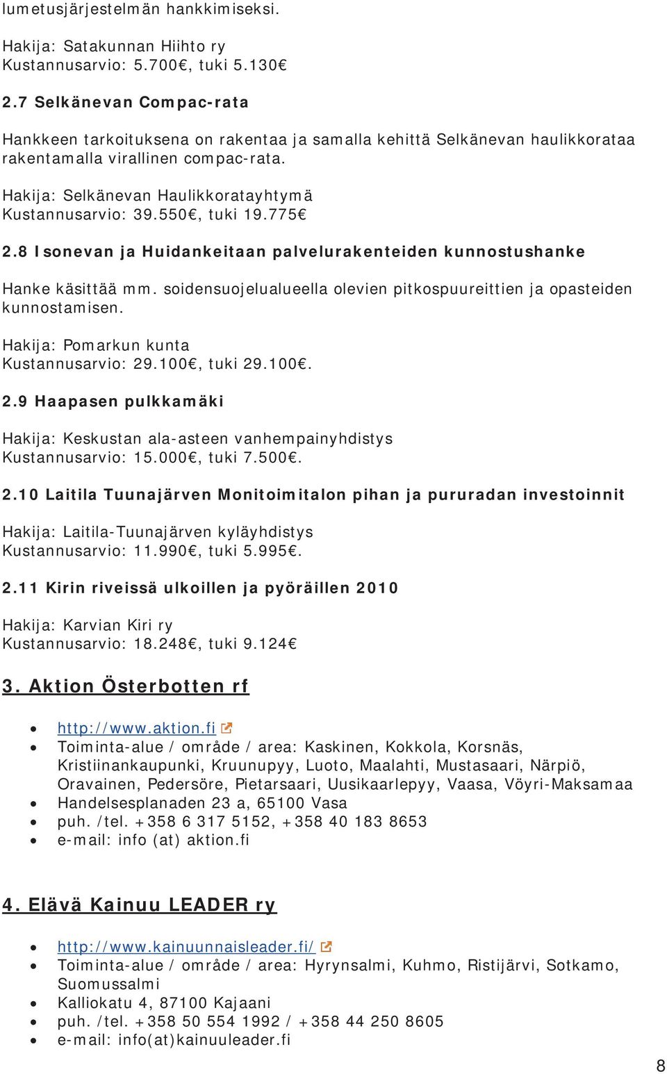 550, tuki 19.775 2.8 Isonevan ja Huidankeitaan palvelurakenteiden kunnostushanke Hanke käsittää mm. soidensuojelualueella olevien pitkospuureittien ja opasteiden kunnostamisen.