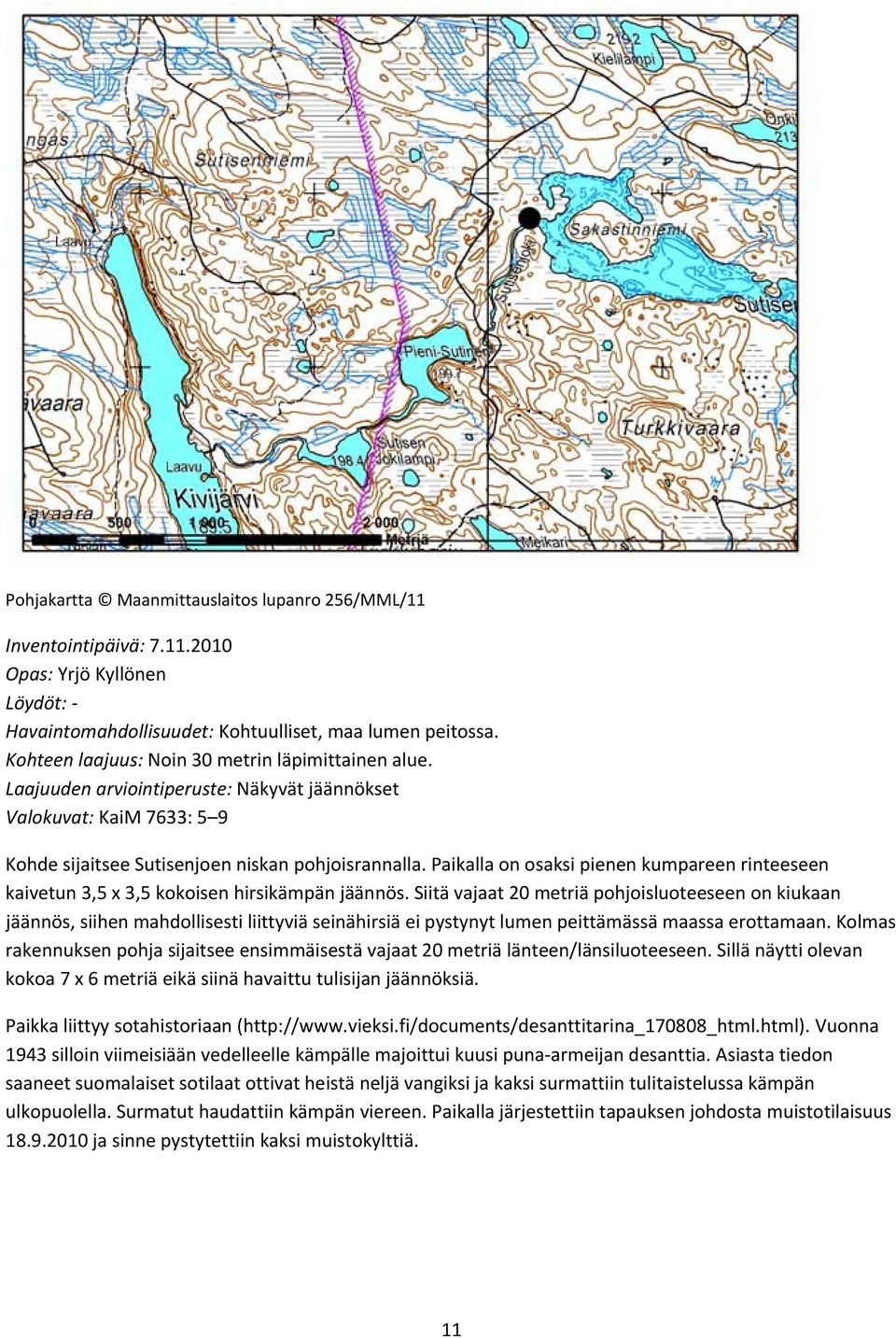 Paikalla on osaksi pienen kumpareen rinteeseen kaivetun 3,5 x 3,5 kokoisen hirsikämpän jäännös.