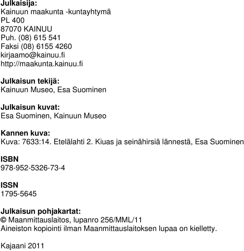 fi Julkaisun tekijä: Kainuun Museo, Esa Suominen Julkaisun kuvat: Esa Suominen, Kainuun Museo Kannen kuva: Kuva: 7633:14.