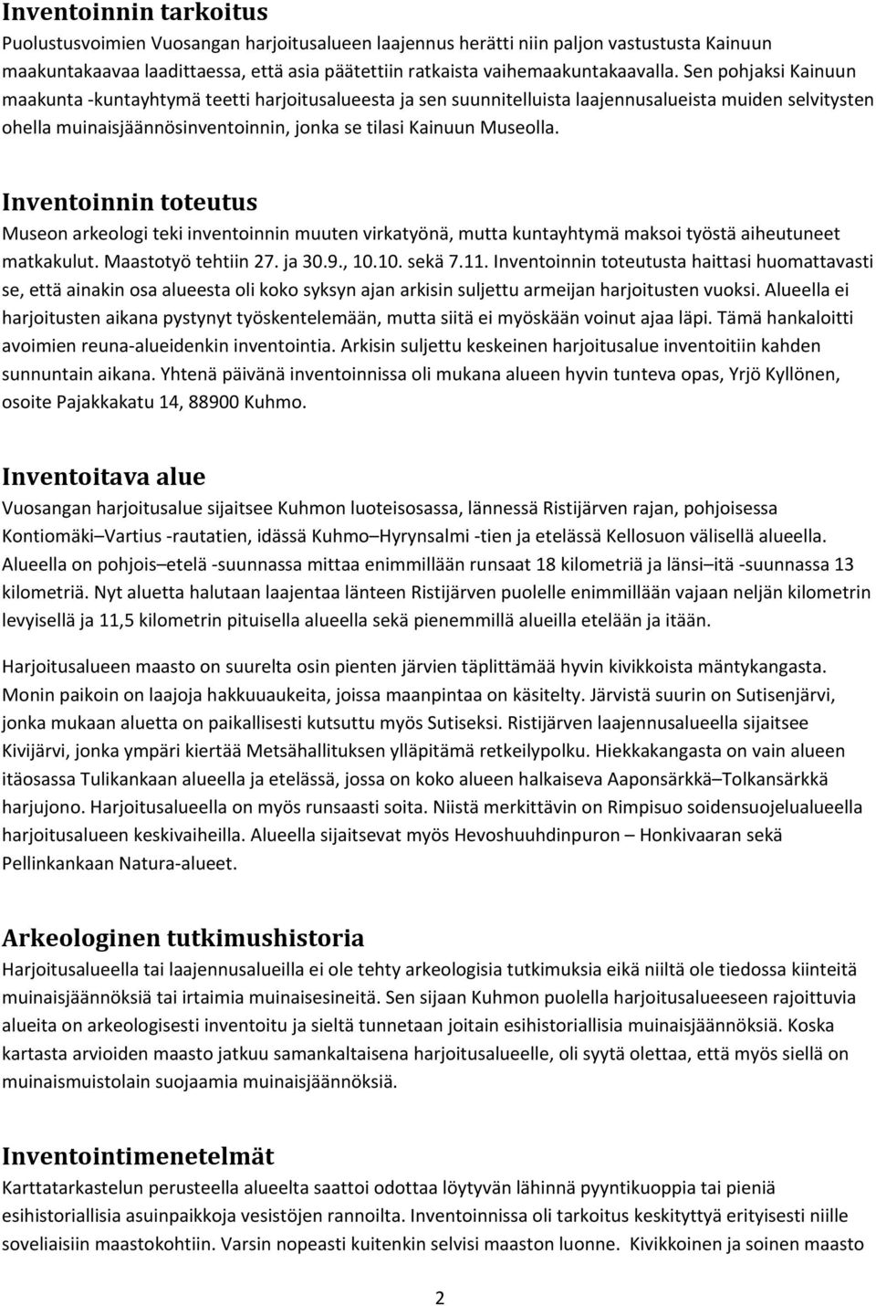 Inventoinnin toteutus Museon arkeologi teki inventoinnin muuten virkatyönä, mutta kuntayhtymä maksoi työstä aiheutuneet matkakulut. Maastotyö tehtiin 27. ja 30.9., 10.10. sekä 7.11.