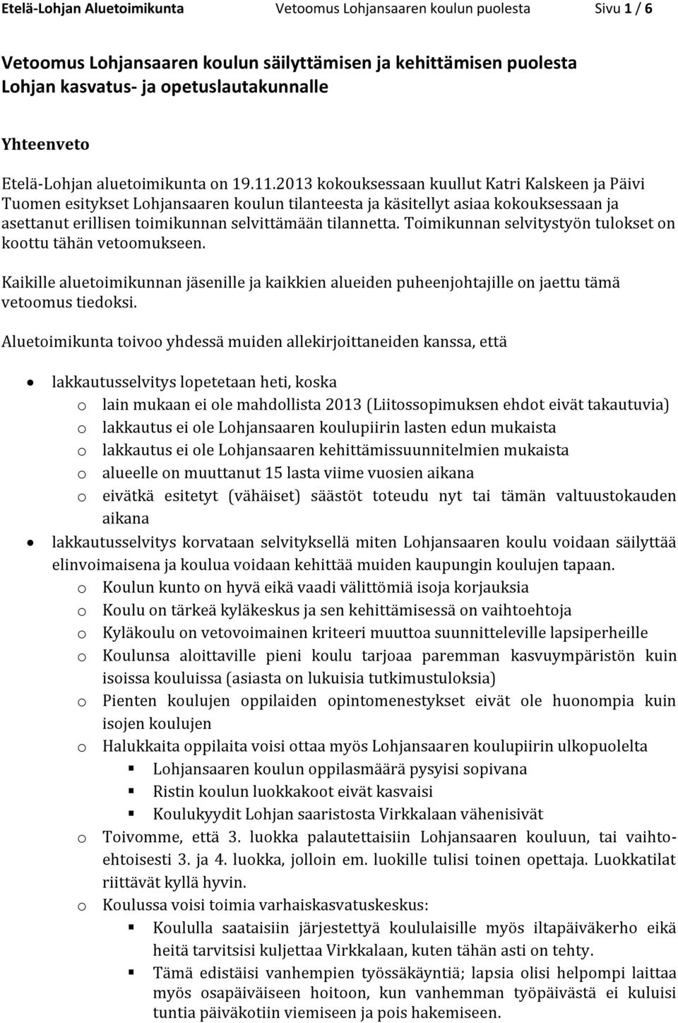 2013 kokouksessaan kuullut Katri Kalskeen ja Päivi Tuomen esitykset Lohjansaaren koulun tilanteesta ja käsitellyt asiaa kokouksessaan ja asettanut erillisen toimikunnan selvittämään tilannetta.