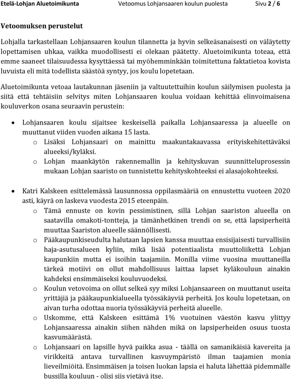 Aluetoimikunta toteaa, että emme saaneet tilaisuudessa kysyttäessä tai myöhemminkään toimitettuna faktatietoa kovista luvuista eli mitä todellista säästöä syntyy, jos koulu lopetetaan.