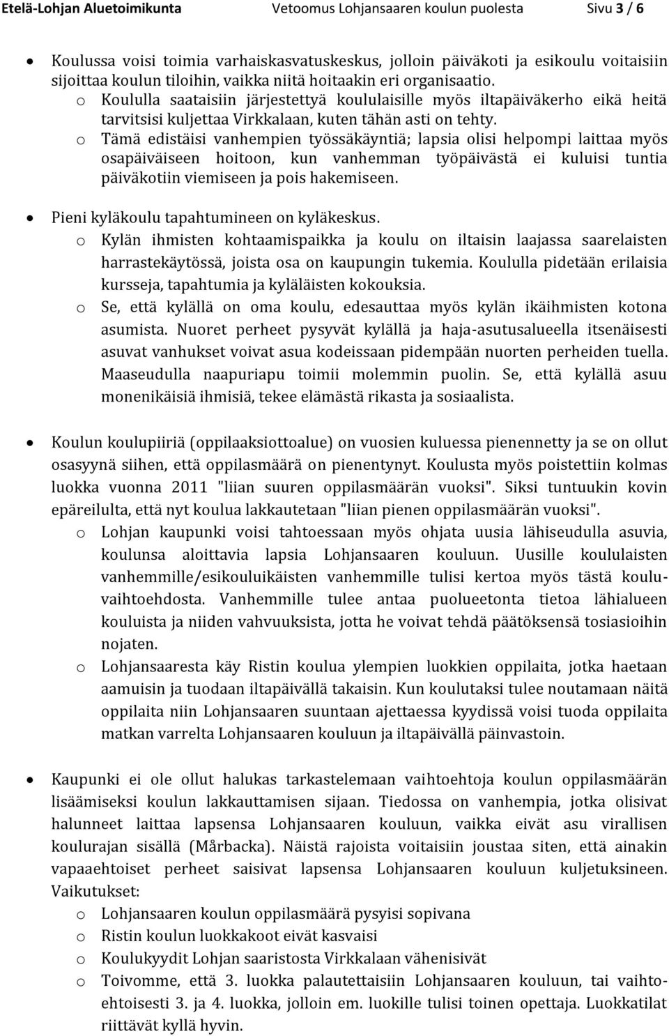 o Tämä edistäisi vanhempien työssäkäyntiä; lapsia olisi helpompi laittaa myös osapäiväiseen hoitoon, kun vanhemman työpäivästä ei kuluisi tuntia päiväkotiin viemiseen ja pois hakemiseen.