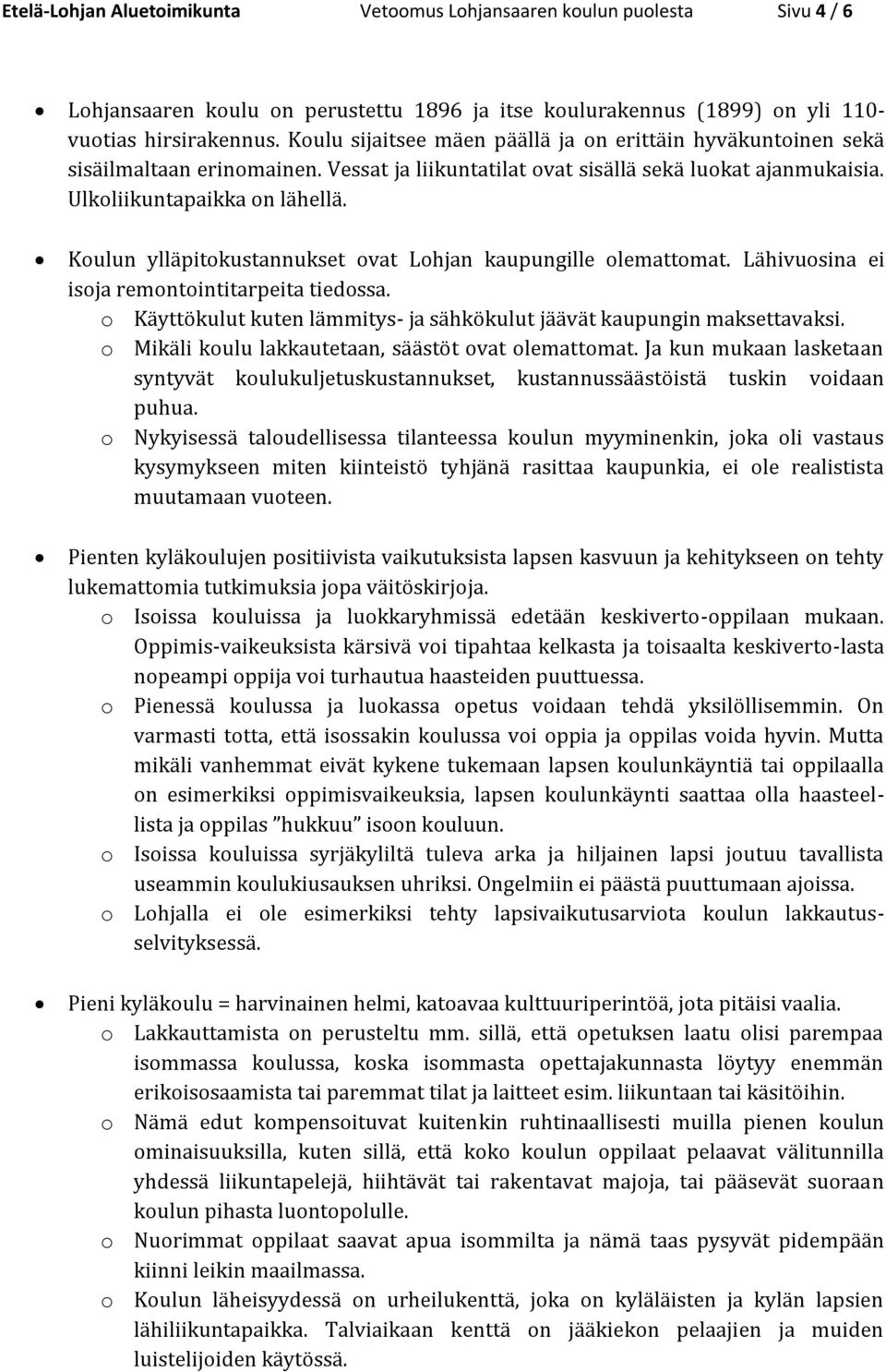 Koulun ylläpitokustannukset ovat Lohjan kaupungille olemattomat. Lähivuosina ei isoja remontointitarpeita tiedossa. o Käyttökulut kuten lämmitys- ja sähkökulut jäävät kaupungin maksettavaksi.