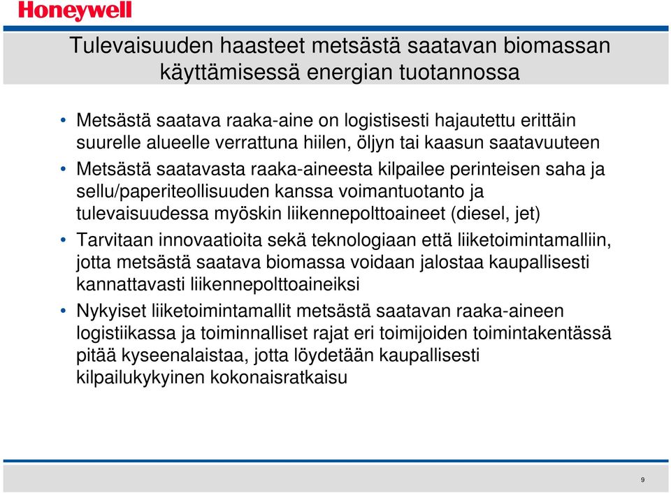 jet) Tarvitaan innovaatioita sekä teknologiaan että liiketoimintamalliin, jotta metsästä saatava biomassa voidaan jalostaa kaupallisesti kannattavasti liikennepolttoaineiksi Nykyiset