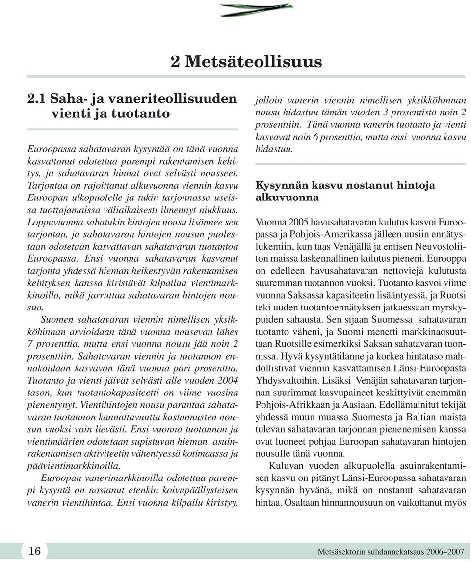 Tarjontaa on rajoittanut alkuvuonna viennin kasvu Euroopan ulkopuolelle ja tukin tarjonnassa useissa tuottajamaissa väliaikaisesti ilmennyt niukkuus.