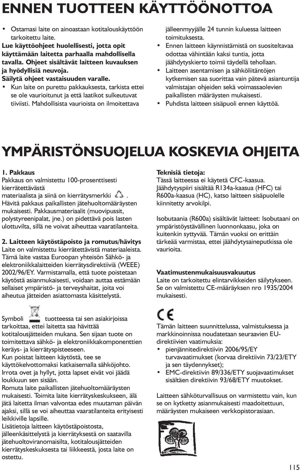 Kun laite on purettu pakkauksesta, tarkista ettei se ole vaurioitunut ja että laatikot sulkeutuvat tiiviisti.