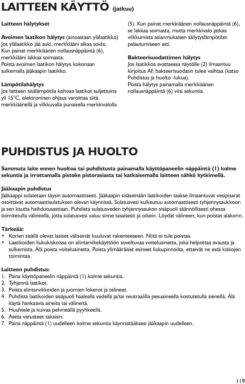 Lämpötilahälytys Jos laitteen sisälämpötila kohoaa laatikot suljettuina yli 15 C, elektroninen ohjaus varoittaa siitä merkkiäänellä ja vilkkuvalla punaisella merkkivalolla (5).