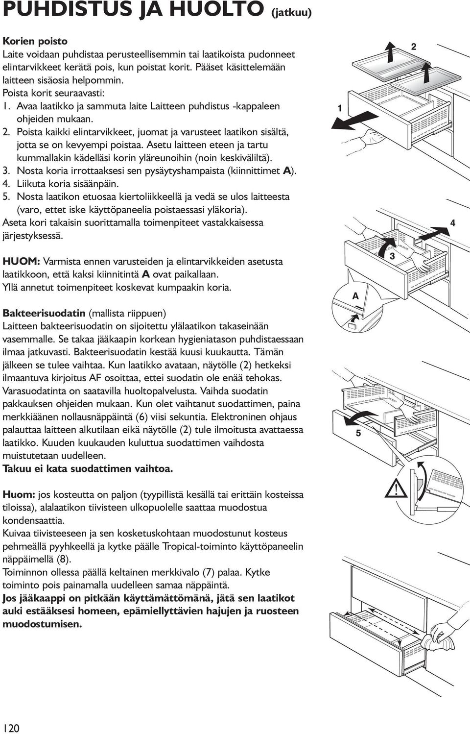 Poista kaikki elintarvikkeet, juomat ja varusteet laatikon sisältä, jotta se on kevyempi poistaa. Asetu laitteen eteen ja tartu kummallakin kädelläsi korin yläreunoihin (noin keskiväliltä). 3.