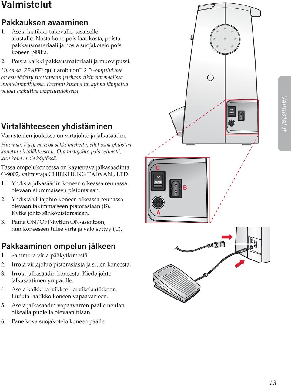 Erittäin kuuma tai kylmä lämpötila voivat vaikuttaa ompelutulokseen. Virtalähteeseen yhdistäminen Varusteiden joukossa on virtajohto ja jalkasäädin.