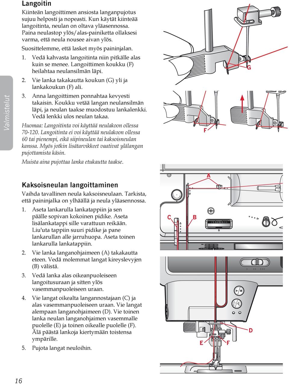 Langoittimen koukku (F) heilahtaa neulansilmän läpi. G 2. Vie lanka takakautta koukun (G) yli ja lankakoukun (F) ali. Valmistelut 3. Anna langoittimen ponnahtaa kevyesti takaisin.