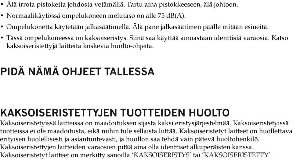 PIDÄ NÄMÄ OHJEET TALLESSA KAKSOISERISTETTYJEN TUOTTEIDEN HUOLTO Kaksoiseristetyissä laitteissa on maadoituksen sijasta kaksi eristysjärjestelmää.