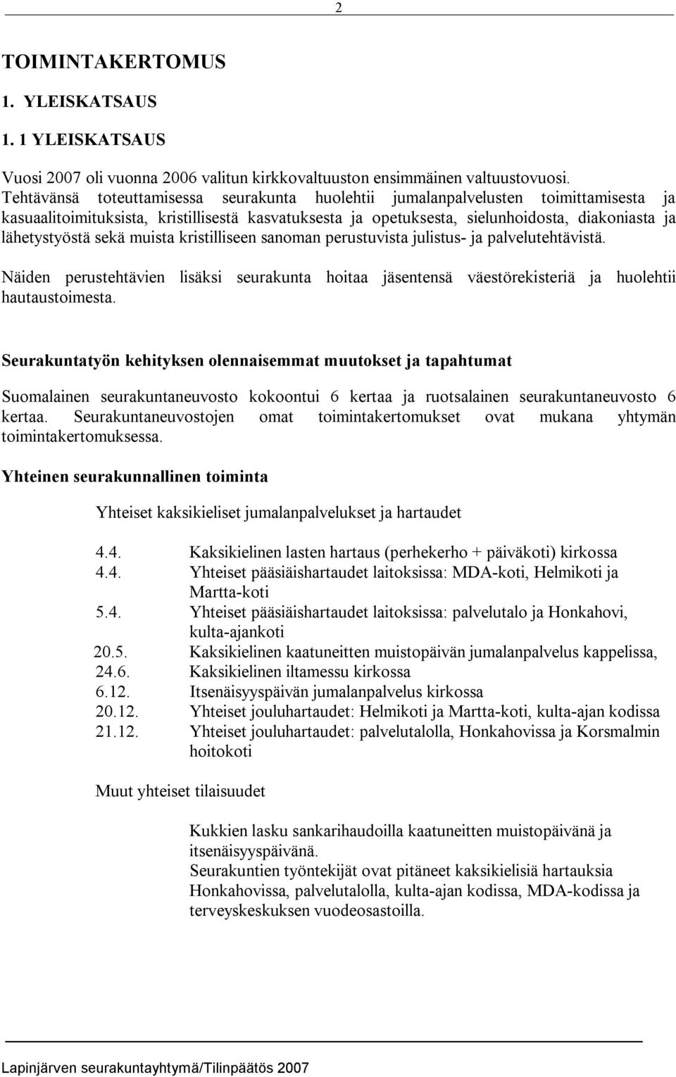 sekä muista kristilliseen sanoman perustuvista julistus ja palvelutehtävistä. Näiden perustehtävien lisäksi seurakunta hoitaa jäsentensä väestörekisteriä ja huolehtii hautaustoimesta.