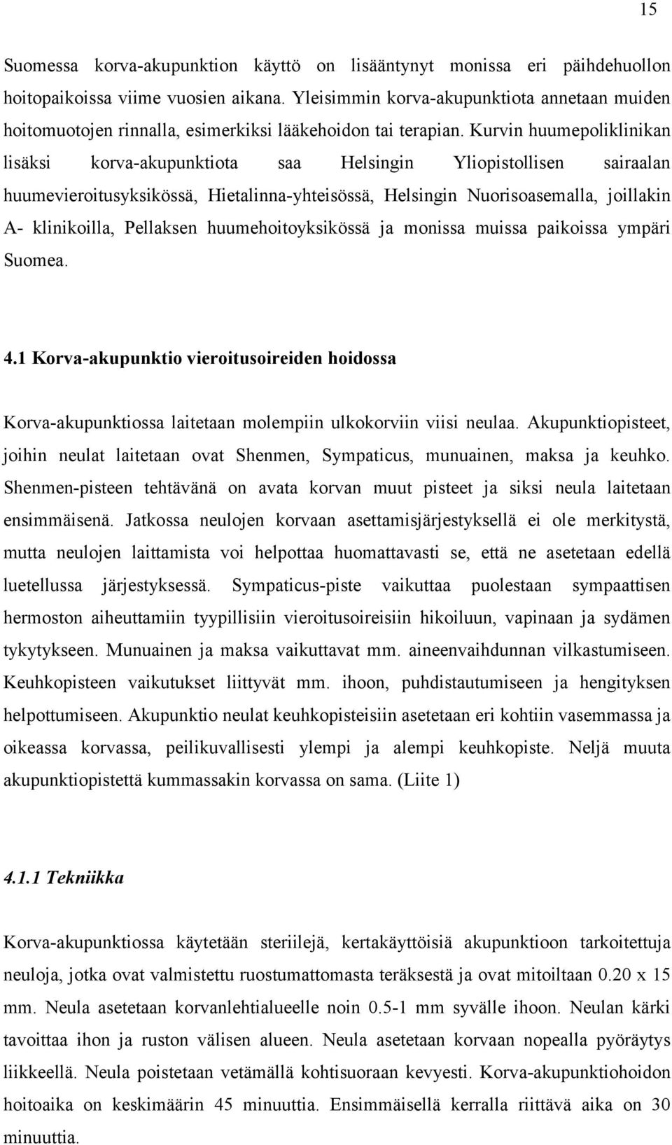 Kurvin huumepoliklinikan lisäksi korva-akupunktiota saa Helsingin Yliopistollisen sairaalan huumevieroitusyksikössä, Hietalinna-yhteisössä, Helsingin Nuorisoasemalla, joillakin A- klinikoilla,