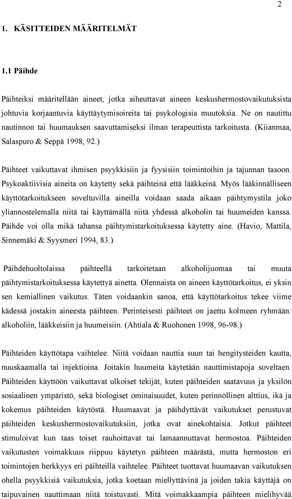 ) Päihteet vaikuttavat ihmisen psyykkisiin ja fyysisiin toimintoihin ja tajunnan tasoon. Psykoaktiivisia aineita on käytetty sekä päihteinä että lääkkeinä.