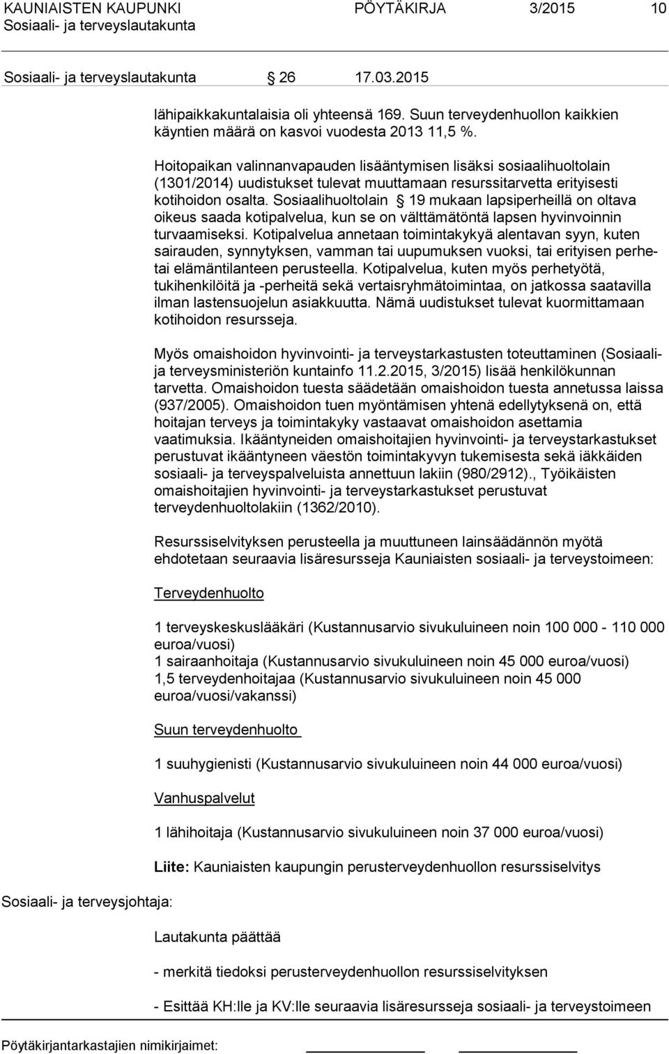 Sosiaalihuoltolain 19 mukaan lapsiperheillä on oltava oikeus saada kotipalvelua, kun se on välttämätöntä lapsen hyvinvoinnin turvaamiseksi.