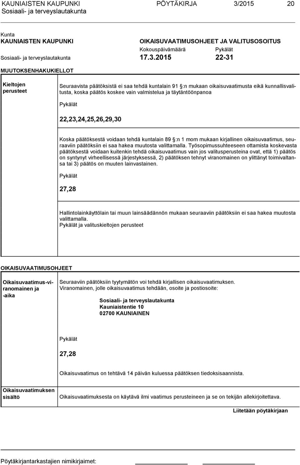 2015 22-31 MUUTOKSENHAKUKIELLOT Kieltojen perusteet Seuraavista päätöksistä ei saa tehdä kuntalain 91 :n mukaan oikaisuvaatimusta eikä kunnallisvalitusta, koska päätös koskee vain valmistelua ja