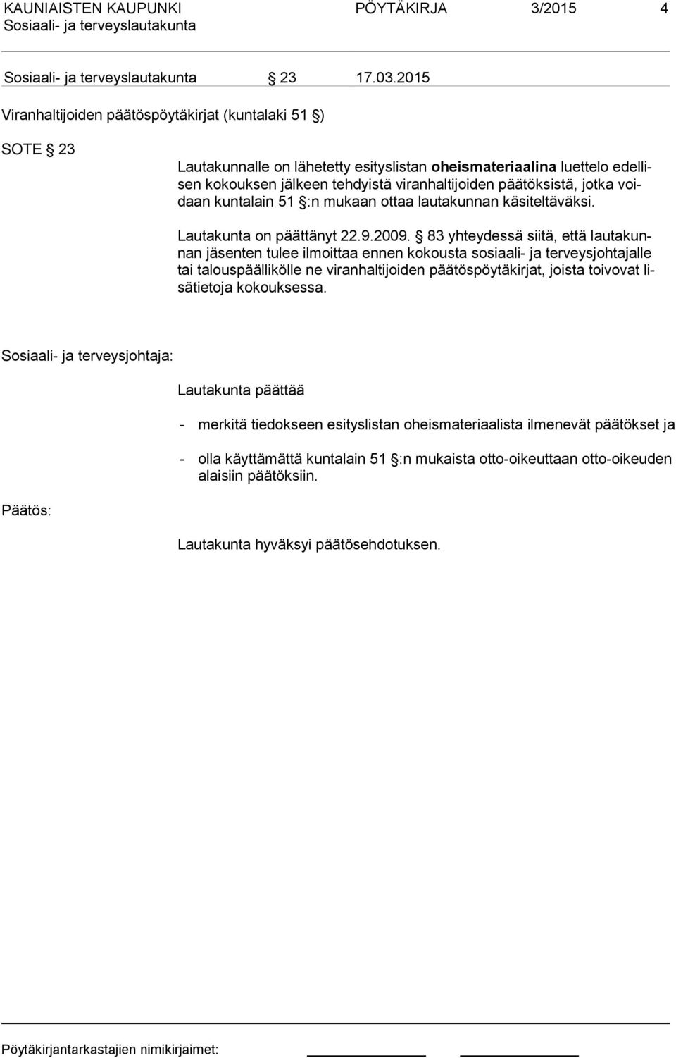 jotka voidaan kuntalain 51 :n mukaan ottaa lautakunnan käsiteltäväksi. Lautakunta on päättänyt 22.9.2009.