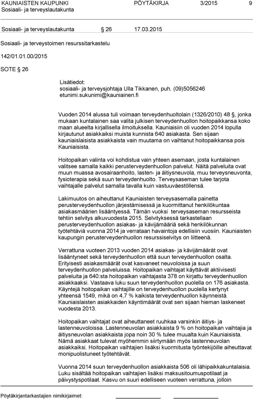 fi Vuoden 2014 alussa tuli voimaan terveydenhuoltolain (1326/2010) 48, jonka mukaan kuntalainen saa valita julkisen terveydenhuollon hoitopaikkansa koko maan alueelta kirjallisella ilmoituksella.