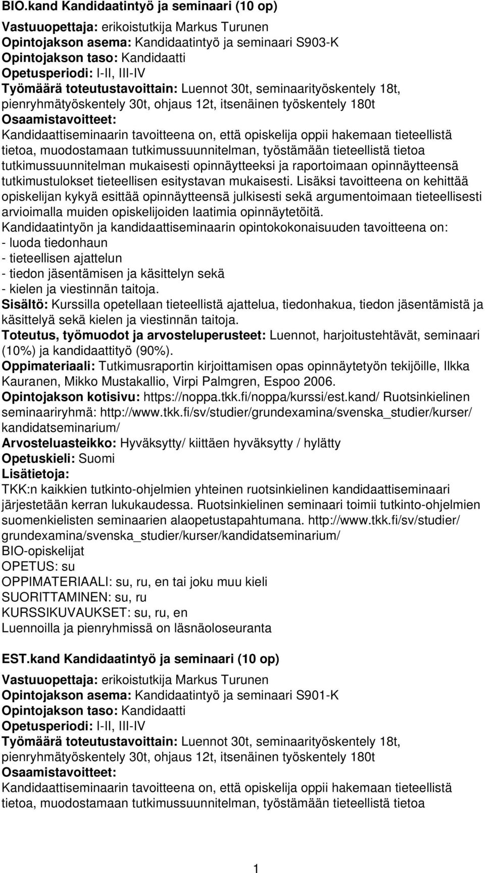 oppii hakemaan tieteellistä tietoa, muodostamaan tutkimussuunnitelman, työstämään tieteellistä tietoa tutkimussuunnitelman mukaisesti opinnäytteeksi ja raportoimaan opinnäytteensä tutkimustulokset