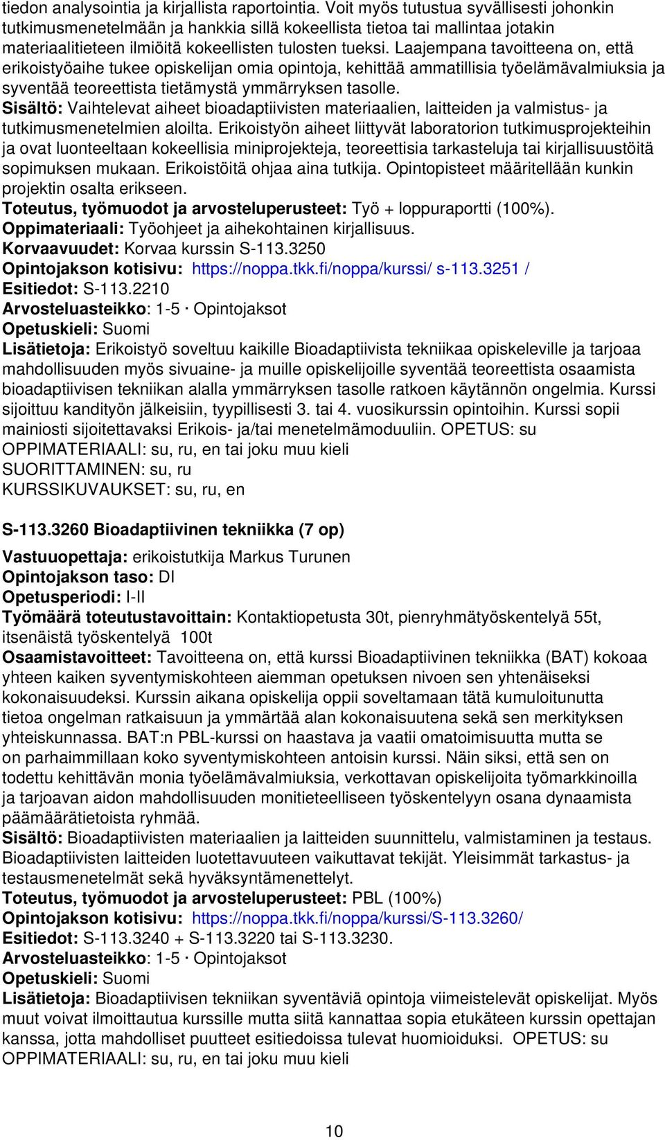 Laajempana tavoitteena on, että erikoistyöaihe tukee opiskelijan omia opintoja, kehittää ammatillisia työelämävalmiuksia ja syventää teoreettista tietämystä ymmärryksen tasolle.