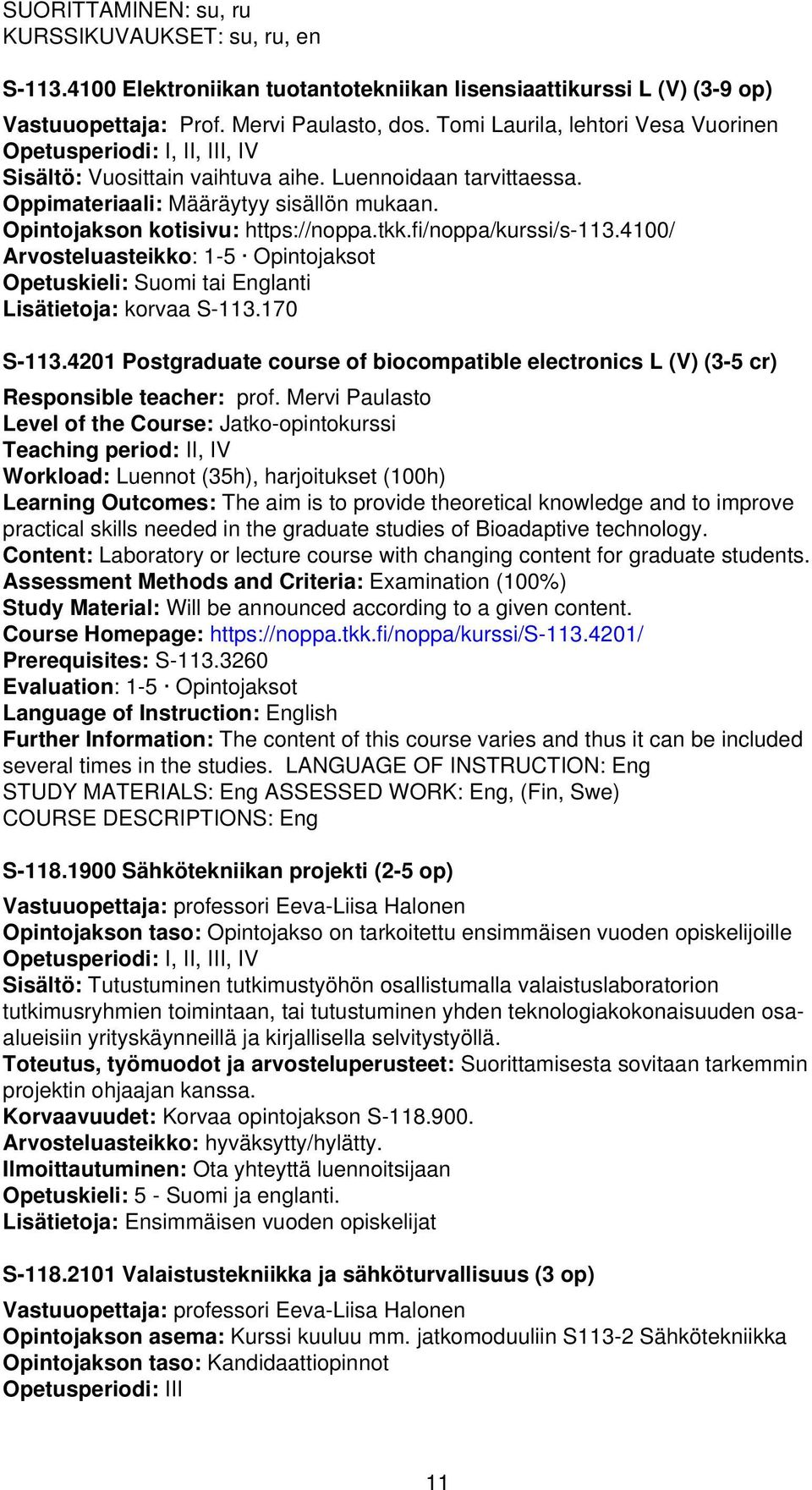 Opintojakson kotisivu: https://noppa.tkk.fi/noppa/kurssi/s-113.4100/ tai Englanti Lisätietoja: korvaa S-113.170 S-113.