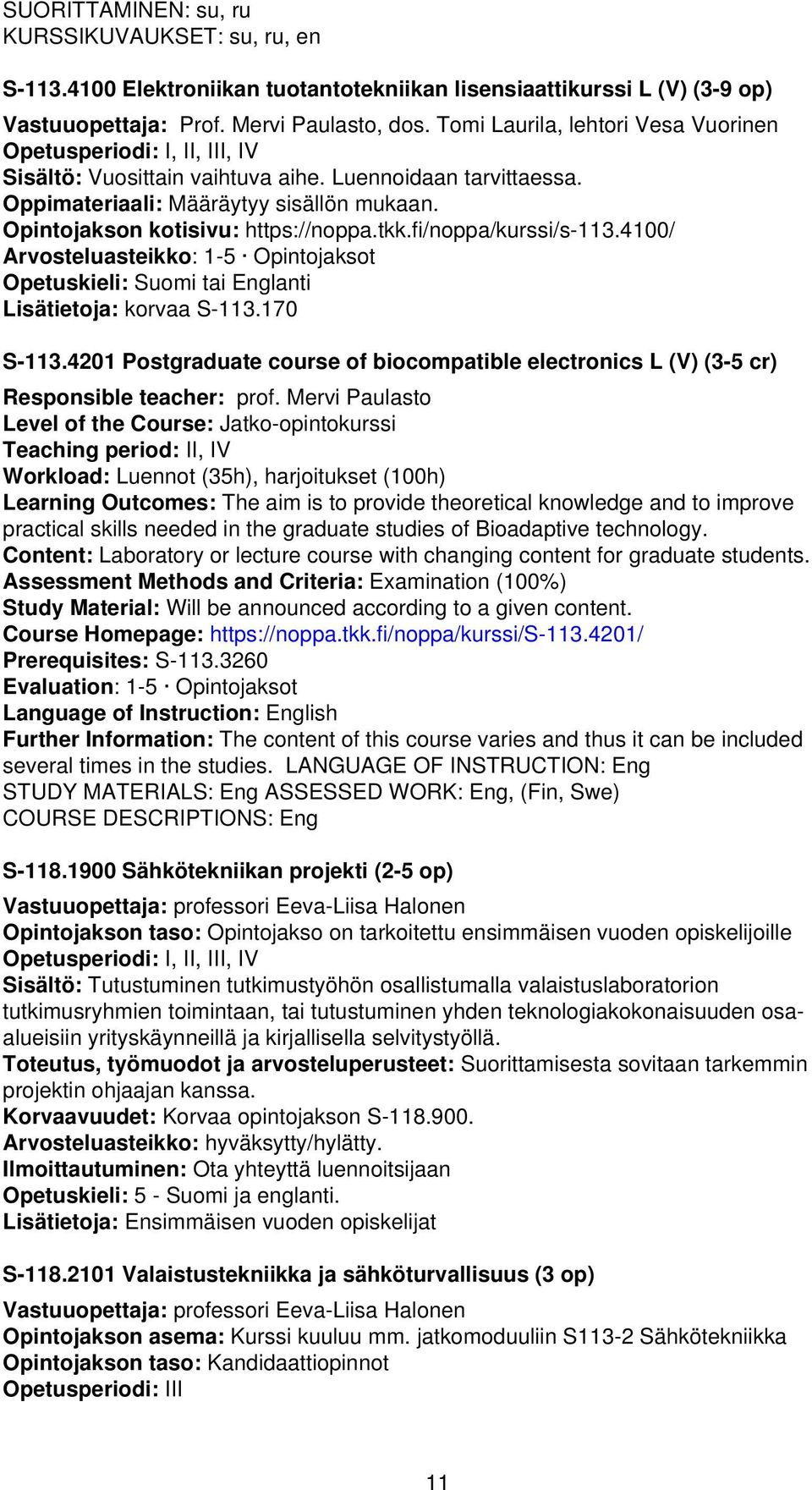 Opintojakson kotisivu: https://noppa.tkk.fi/noppa/kurssi/s-113.4100/ tai Englanti Lisätietoja: korvaa S-113.170 S-113.