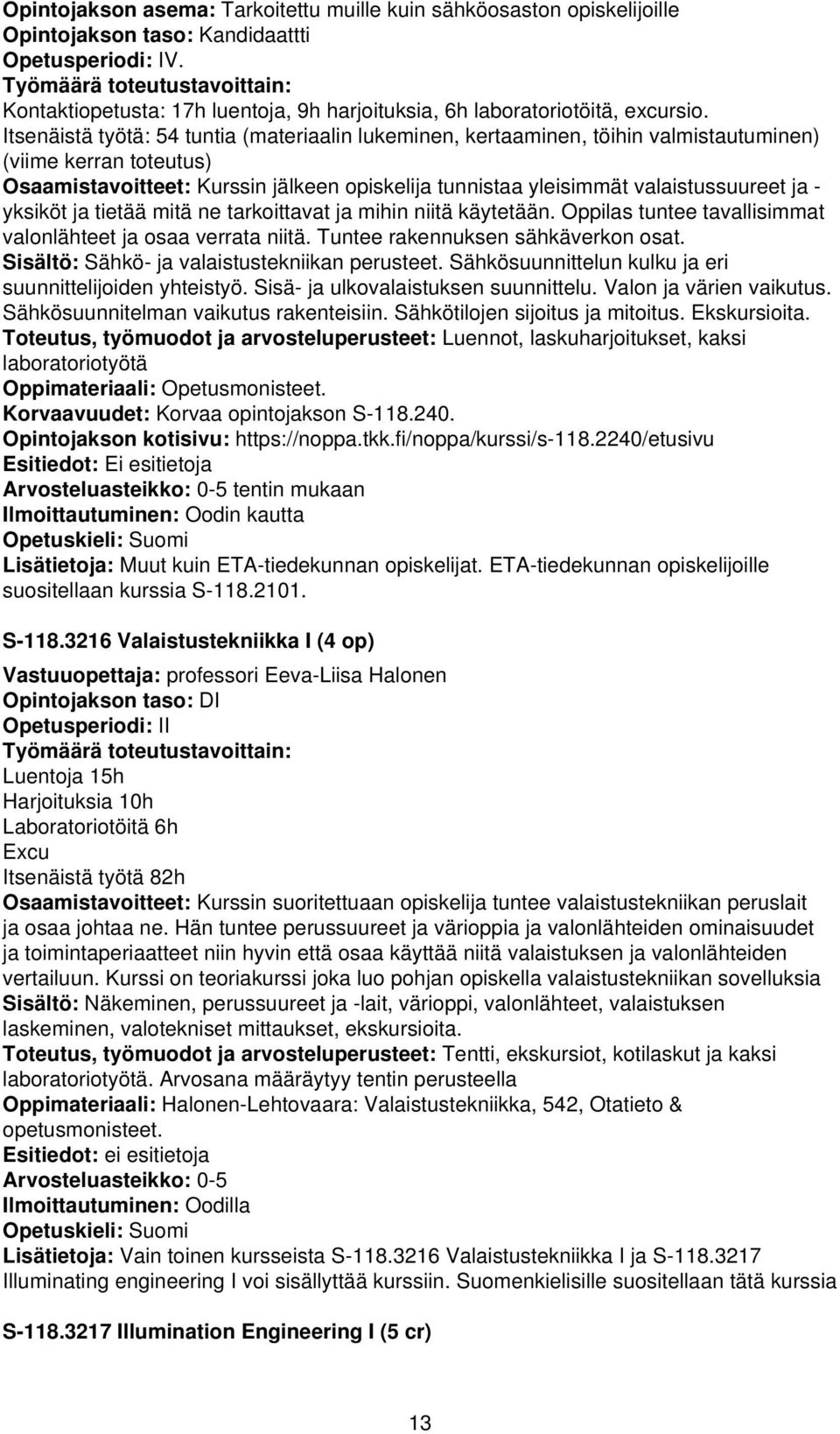 Itsenäistä työtä: 54 tuntia (materiaalin lukeminen, kertaaminen, töihin valmistautuminen) (viime kerran toteutus) Kurssin jälkeen opiskelija tunnistaa yleisimmät valaistussuureet ja - yksiköt ja