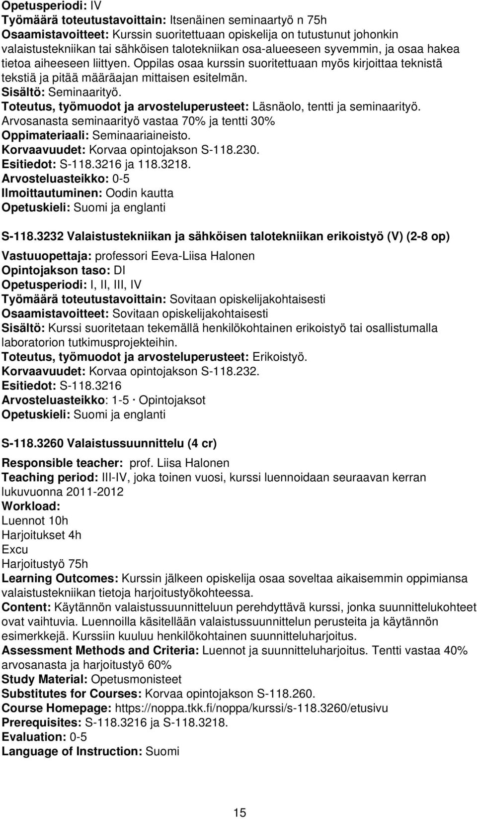 Toteutus, työmuodot ja arvosteluperusteet: Läsnäolo, tentti ja seminaarityö. Arvosanasta seminaarityö vastaa 70% ja tentti 30% Oppimateriaali: Seminaariaineisto.