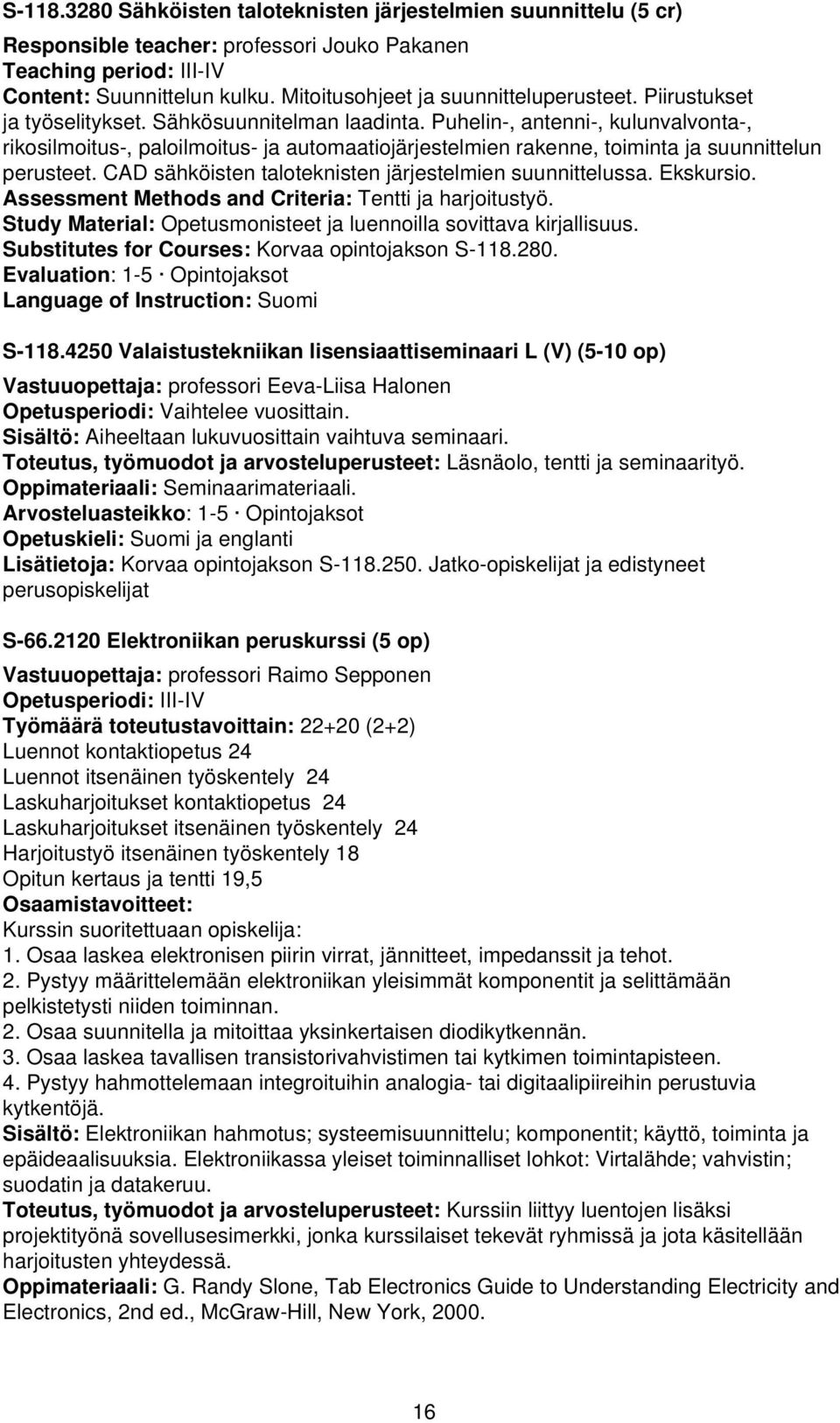 Puhelin-, antenni-, kulunvalvonta-, rikosilmoitus-, paloilmoitus- ja automaatiojärjestelmien rakenne, toiminta ja suunnittelun perusteet. CAD sähköisten taloteknisten järjestelmien suunnittelussa.