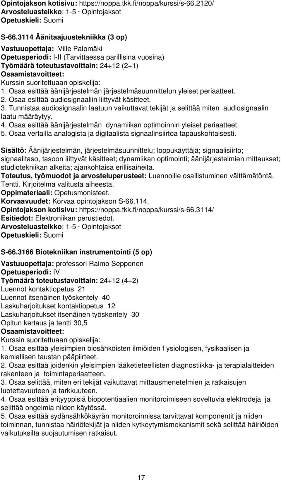 Osaa esittää äänijärjestelmän järjestelmäsuunnittelun yleiset periaatteet. 2. Osaa esittää audiosignaaliin liittyvät käsitteet. 3.