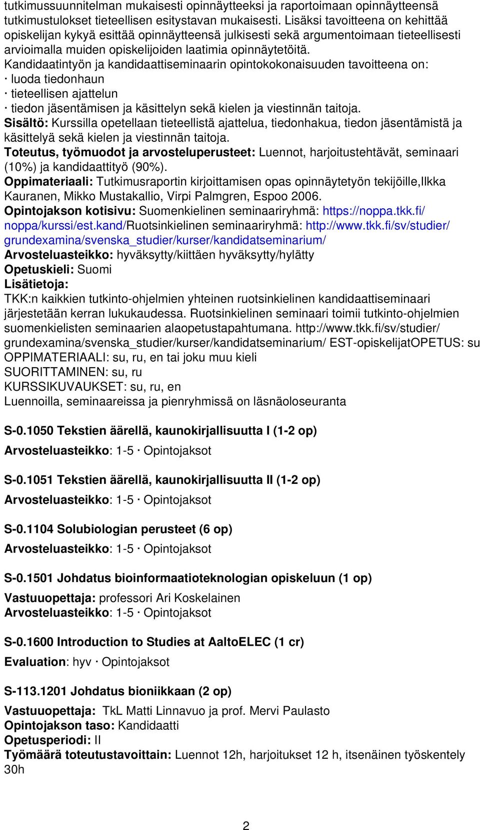 Kandidaatintyön ja kandidaattiseminaarin opintokokonaisuuden tavoitteena on: luoda tiedonhaun tieteellisen ajattelun tiedon jäsentämisen ja käsittelyn sekä kielen ja viestinnän taitoja.