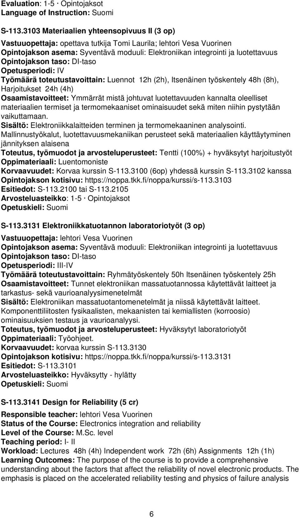 Opintojakson taso: DI-taso Opetusperiodi: IV Työmäärä toteutustavoittain: Luennot 12h (2h), Itsenäinen työskentely 48h (8h), Harjoitukset 24h (4h) Ymmärrät mistä johtuvat luotettavuuden kannalta