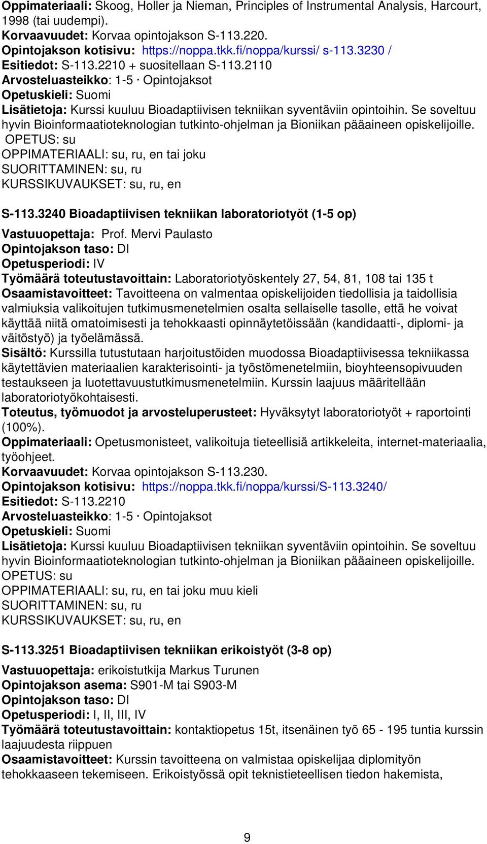 Se soveltuu hyvin Bioinformaatioteknologian tutkinto-ohjelman ja Bioniikan pääaineen opiskelijoille.