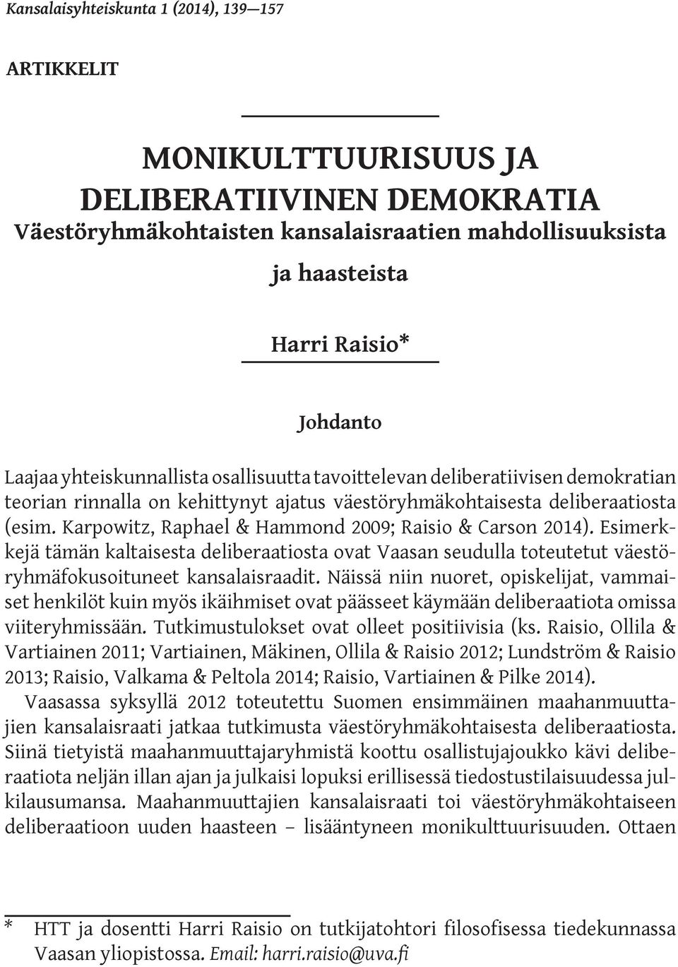 Karpowitz, Raphael & Hammond 2009; Raisio & Carson 2014). Esimerkkejä tämän kaltaisesta deliberaatiosta ovat Vaasan seudulla toteutetut väestöryhmäfokusoituneet kansalaisraadit.