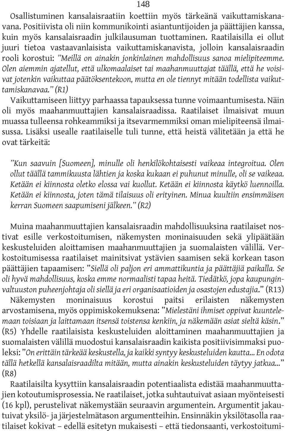 Raatilaisilla ei ollut juuri tietoa vastaavanlaisista vaikuttamiskanavista, jolloin kansalaisraadin rooli korostui: Meillä on ainakin jonkinlainen mahdollisuus sanoa mielipiteemme.