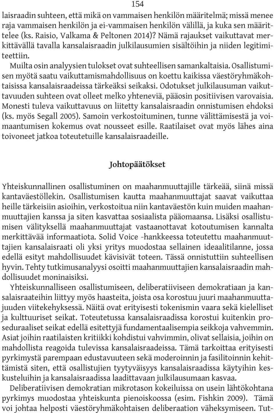 Osallistumisen myötä saatu vaikuttamismahdollisuus on koettu kaikissa väestöryhmäkohtaisissa kansalaisraadeissa tärkeäksi seikaksi.